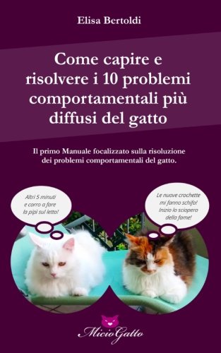 Manuale Come capire e risolvere i 10 problemi comportamentali più diffusi del gatto